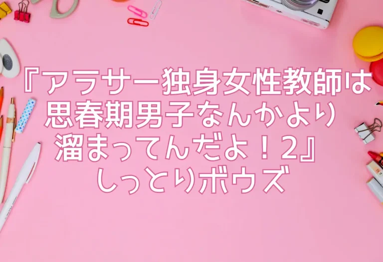 『アラサー独身女性教師は思春期男子なんかより溜まってんだよ！2』しっとりボウズ