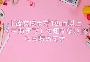 エロ同人『彼女はまだ18cm以上（デカチン）を知らない』にゃあのえさ