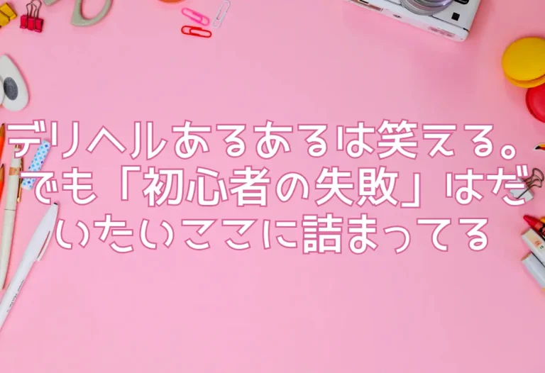 デリヘルあるあるは笑える。でも「初心者の失敗」はだいたいここに詰まってる