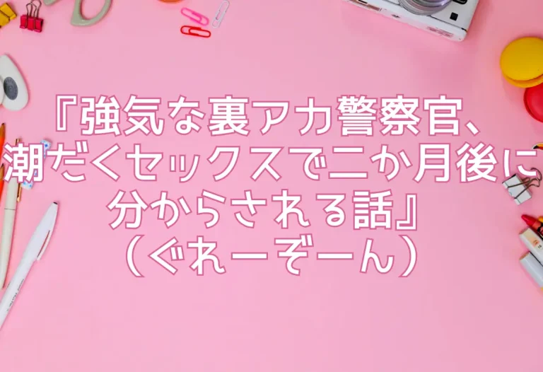 『強気な裏アカ警察官、潮だくセックスで二か月後に分からされる話』（ぐれーぞーん）