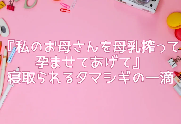 『私のお母さんを母乳搾って孕ませてあげて』寝取られるタマシギの一滴