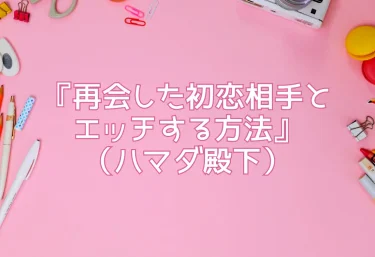エロ同人『再会した初恋相手とエッチする方法』（ハマダ殿下）