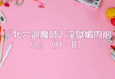 エロ同人『牝穴退魔師2 淫獄媚肉削り』（H・B）