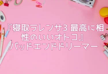 エロ同人『寝取ラレンサ3 最高に相性のいいオトコ』バッドエンドドリーマー