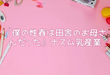 エロ同人『僕の性春は田舎のお母さんだった』ナスム乳産業
