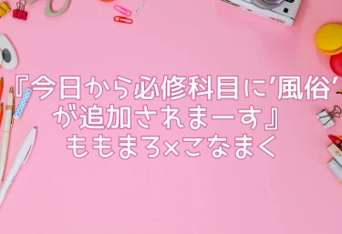 エロ同人『今日から必修科目に’風俗’が追加されまーす』ももまろ×こなまく