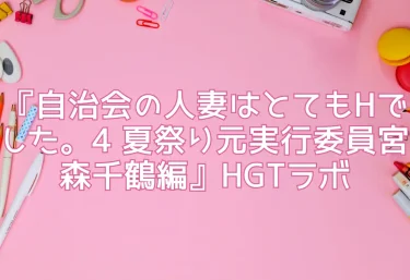 エロ同人『自治会の人妻はとてもHでした。4 夏祭り元実行委員宮森千鶴編』HGTラボ