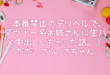 エロ同人『本番禁止のデリヘルで、ダウナー系お姉さんに生ハメ中出ししちゃった話。』だだっこらっこちゃん
