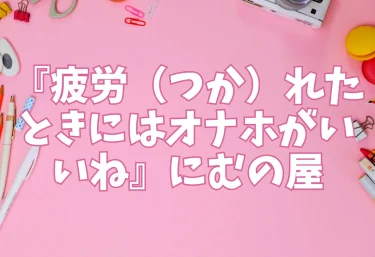 エロ同人『疲労（つか）れたときにはオナホがいいね』にむの屋
