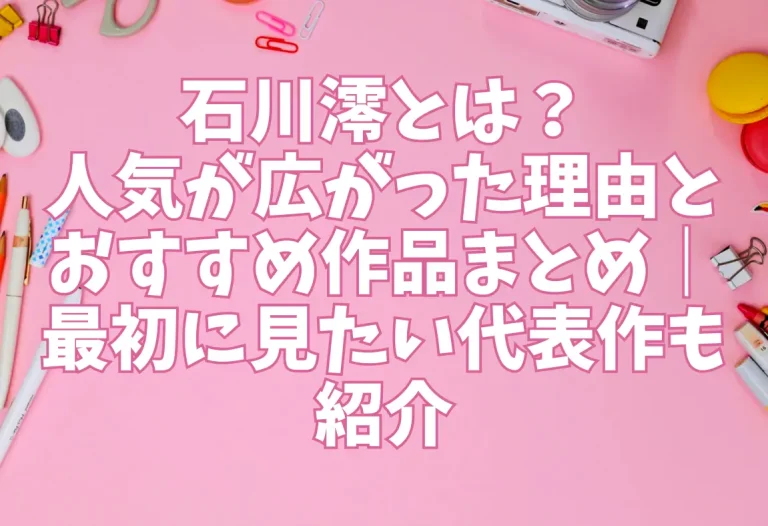 石川澪とは？人気が広がった理由とおすすめ作品まとめ｜最初に見たい代表作も紹介