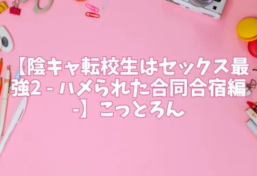 エロ同人【陰キャ転校生はセックス最強2 – ハメられた合同合宿編 -】こっとろん