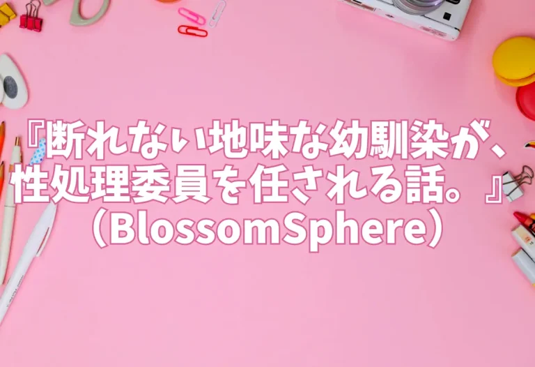 『断れない地味な幼馴染が、性処理委員を任される話。』（BlossomSphere）