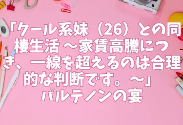 エロ同人「クール系妹（26）との同棲生活 〜家賃高騰につき、一線を超えるのは合理的な判断です。〜」パルテノンの宴