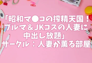 エロ同人「昭和マ●コの搾精天国！ブルマ＆JKコスの人妻に中出し放題」サークル：人妻が薫る部屋