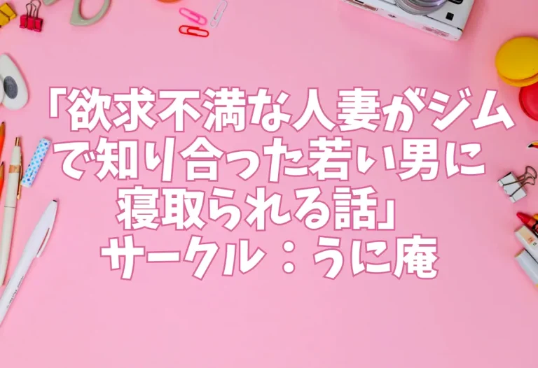 「欲求不満な人妻がジムで知り合った若い男に寝取られる話」サークル：うに庵