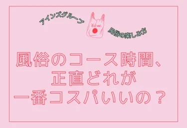 【60分・90分・120分】風俗のコース時間、正直どれが一番コスパいいの？ 目的別・状況別の完全選び方ガイド