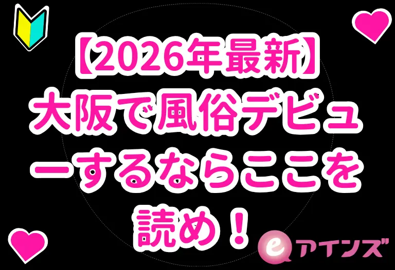 【2026年最新】大阪で風俗デビューするならここを読め！
