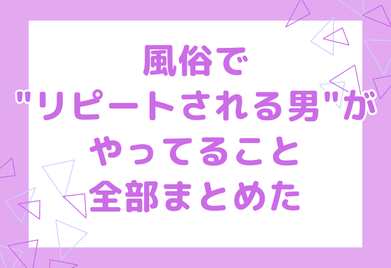 風俗で"リピートされる男"がやってること全部まとめた｜マナー・清潔感・帰り際まで完全解説