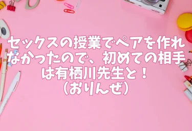 セックスの授業でペアを作れなかったので、初めての相手は有栖川先生と!(おりんぜ)【エロ同人】