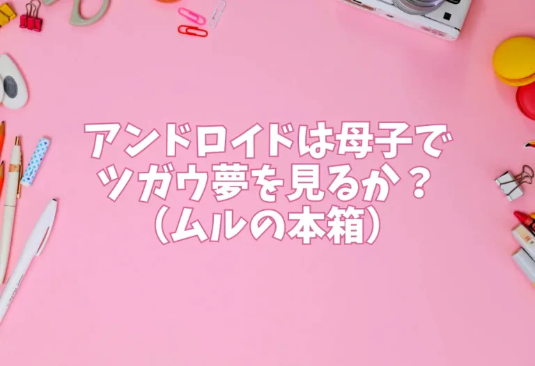 アンドロイドは母子でツガウ夢を見るか？（ムルの本箱）