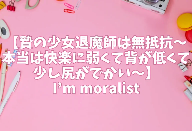 【贄の少女退魔師は無抵抗〜本当は快楽に弱くて背が低くて少し尻がでかい〜】I’m moralist