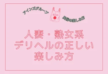 人妻・熟女系デリヘルの正しい楽しみ方