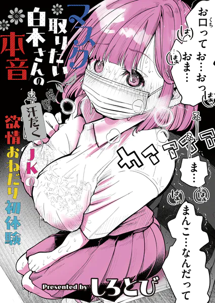 マスク取りたい白木さんの本音 -汗だくJKの欲情おねだり初体験-（しろとび）【エロ漫画】