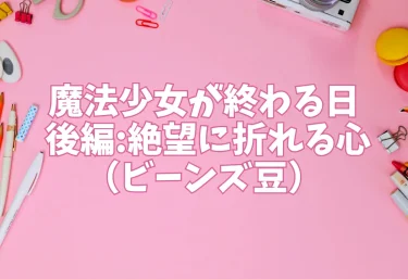 魔法少女が終わる日 後編:絶望に折れる心（ビーンズ豆）【エロ同人】