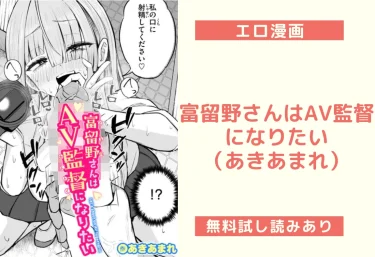 富留野さんはAV監督になりたい（あきあまれ）【エロ漫画】