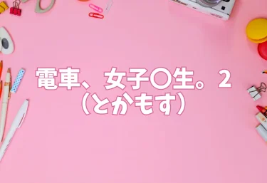 電車、女子〇生。2（とかもす）【エロ同人】