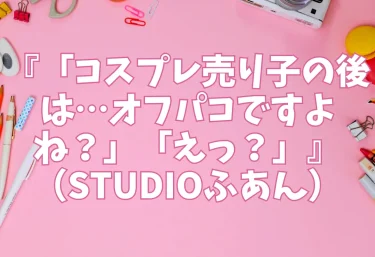 『「コスプレ売り子の後は…オフパコですよね?」「えっ?」』(STUDIOふあん)【エロ同人】
