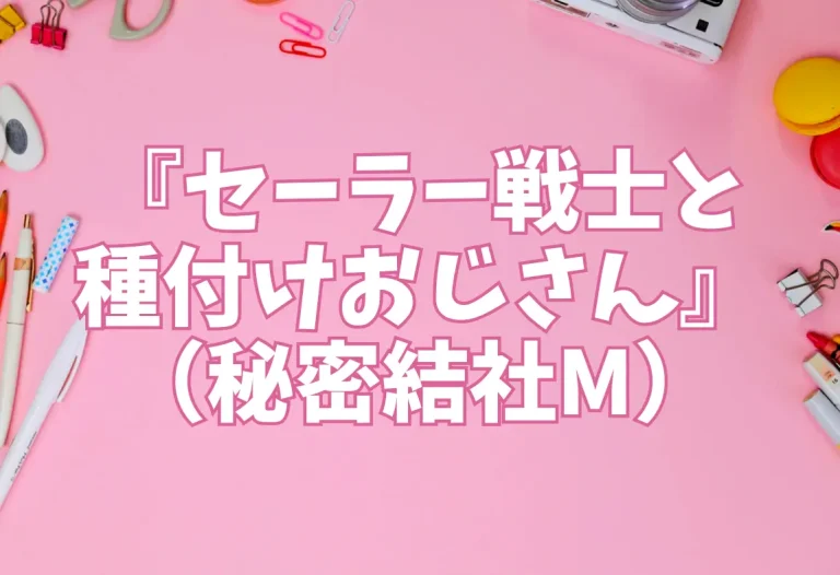 『セーラー戦士と種付けおじさん』（秘密結社M）