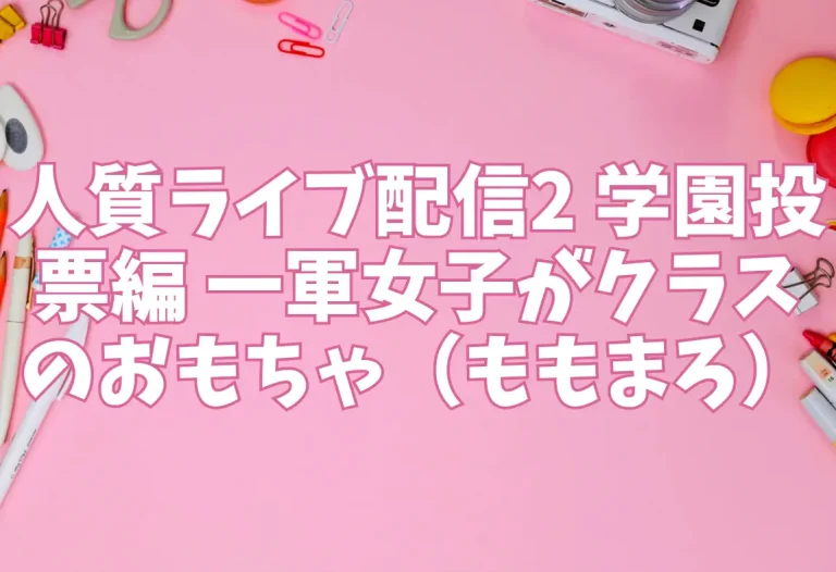 人質ライブ配信2 学園投票編 一軍女子がクラスのおもちゃ（ももまろ）