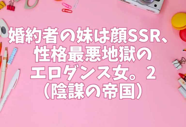 婚約者の妹は顔SSR、性格最悪地獄のエロダンス女。2（陰謀の帝国）