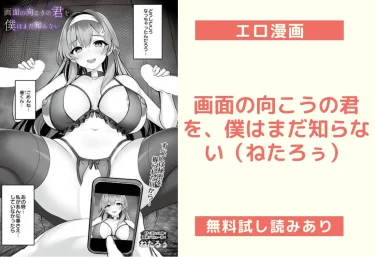 画面の向こうの君を、僕はまだ知らない（ねたろぅ）【エロ漫画】