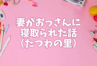 妻がおっさんに寝取られた話（たつわの里）【エロ同人】