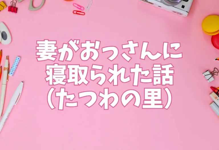 妻がおっさんに寝取られた話（たつわの里）