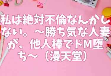 私は絶対不倫なんかしない。〜勝ち気な人妻が、他人棒でドM堕ち〜(漫天堂)【エロ同人】