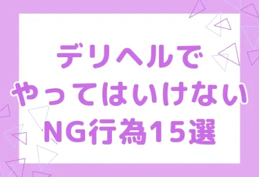 デリヘルでやってはいけないNG行為15選｜出禁・罰金になるルール違反と女の子に嫌われる行動