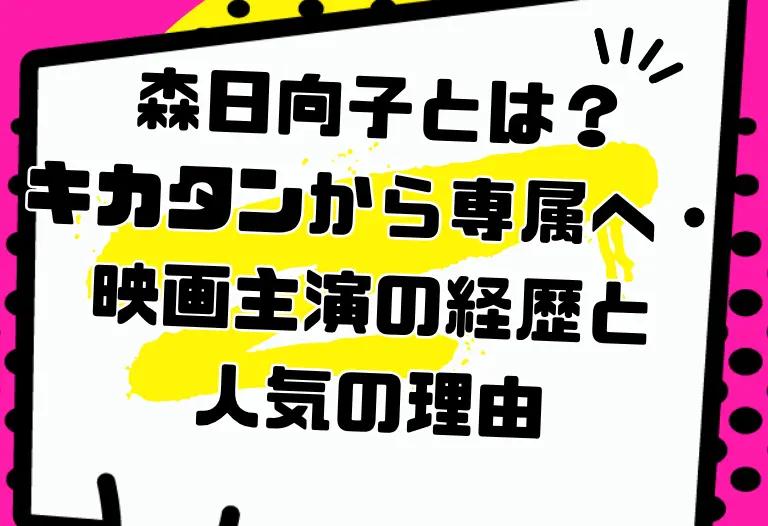 森日向子とは？キカタンから専属へ・映画主演の経歴と人気の理由