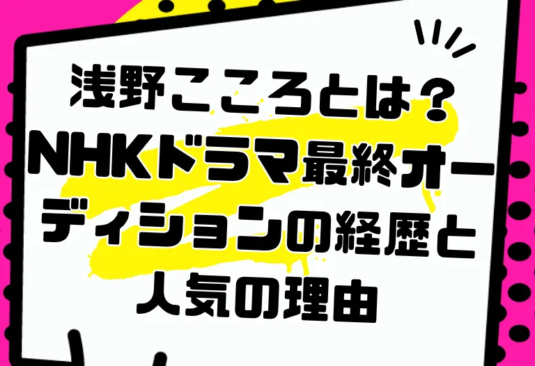 浅野こころとは？NHKドラマ最終オーディションの経歴と人気の理由