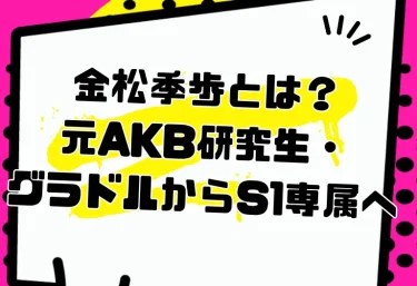金松季歩とは?元AKB研究生・グラドルからS1専属へ|経歴・人気の理由・おすすめ作品・VR