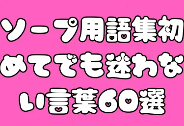 ソープ用語集｜総額・入浴料・マット・潜望鏡・NS…初めてでも迷わない言葉60選