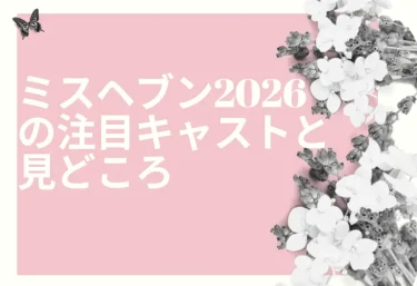 ミスヘブン2026の注目キャストと見どころ|2025年の結果から読む今年のポイント
