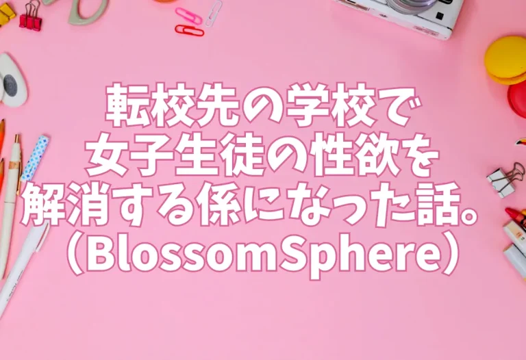 転校先の学校で女子生徒の性欲を解消する係になった話。｜エロ同人（BlossomSphere）