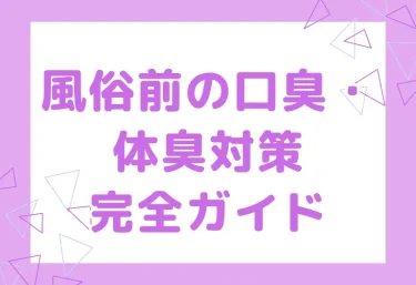 風俗前の口臭・体臭対策完全ガイド|女の子に「臭い」と思われないための準備とNG行動