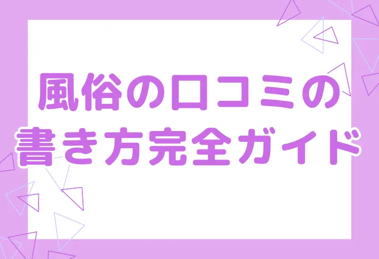 風俗の口コミの書き方完全ガイド