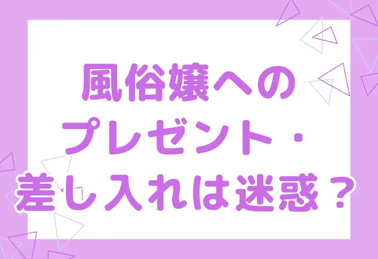 風俗嬢へのプレゼント・差し入れは迷惑？