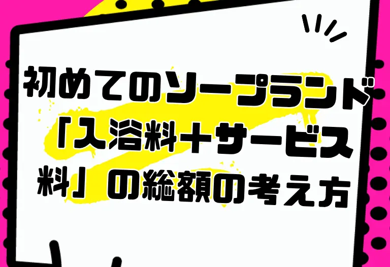初めてのソープランド｜「入浴料＋サービス料」の総額の考え方